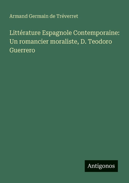 LittÃ¯Â¿Â½rature Espagnole Contemporaine: Un romancier moraliste, D. Teodoro Guerrero