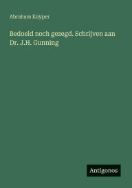 Title: Bedoeld noch gezegd. Schrijven aan Dr. J.H. Gunning, Author: Abraham Kuyper