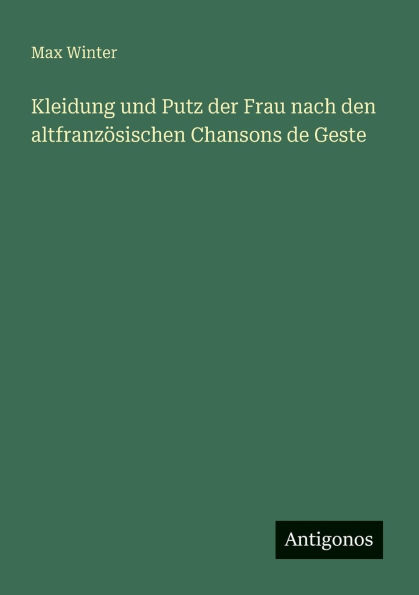 Kleidung und Putz der Frau nach den altfranzÃ¯Â¿Â½sischen Chansons de Geste