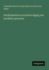 Title: Strafbaarheid en strafvervolging van juridieke personen, Author: Lodewijk Henrick Wijck