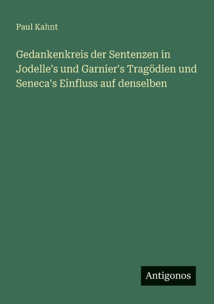 Gedankenkreis der Sentenzen Jodelle's und Garnier's TragÃ¯Â¿Â½dien Seneca's Einfluss auf denselben