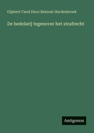 Title: De bedelarij tegenover het strafrecht, Author: Gijsbert Carel Duco Rein Hardenbroek