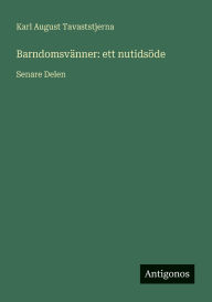 Title: Barndomsvï¿½nner: ett nutidsï¿½de: Senare Delen, Author: Karl August Tavaststjerna