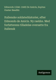 Title: Italienske soldaterhistorier, efter Edmondo de Amicis. Ny raekke. Med forfatterens tilladelse oversatte fra italiensk, Author: Edmondo (1846-1908) de Amicis