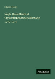 Title: Nogle HovedtrÃ¯Â¿Â½k af Trykkefrihedstidens Historie 1770-1773, Author: Edvard Holm