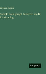 Title: Bedoeld noch gezegd. Schrijven aan Dr. J.H. Gunning, Author: Abraham Kuyper