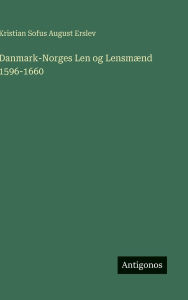 Title: Danmark-Norges Len og LensmÃ¯Â¿Â½nd 1596-1660, Author: Kristian Sofus August Erslev