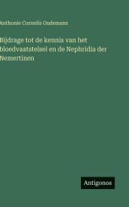 Title: Bijdrage tot de kennis van het bloedvaatstelsel en de Nephridia der Nemertinen, Author: Anthonie Cornelis Oudemans