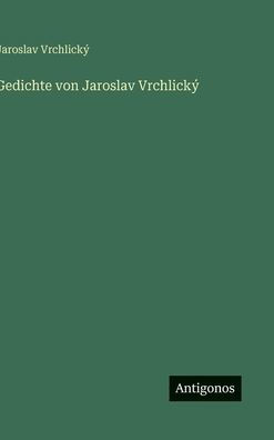 Gedichte von Jaroslav Vrchlickï¿½