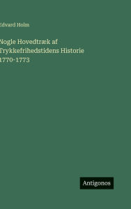 Title: Nogle HovedtrÃ¯Â¿Â½k af Trykkefrihedstidens Historie 1770-1773, Author: Edvard Holm
