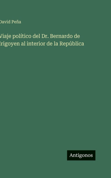 Viaje polÃ¯Â¿Â½tico del Dr. Bernardo de Irigoyen al interior de la RepÃ¯Â¿Â½blica