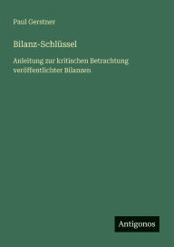 Title: Bilanz-SchlÃ¯Â¿Â½ssel: Anleitung zur kritischen Betrachtung verÃ¯Â¿Â½ffentlichter Bilanzen, Author: Paul Gerstner