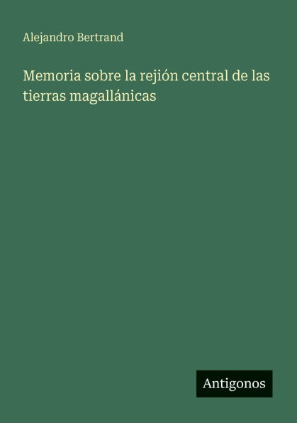 Memoria sobre la rejiÃ¯Â¿Â½n central de las tierras magallÃ¯Â¿Â½nicas