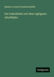 Title: Om fraktaftalet och dess vigtigaste rï¿½ttsfï¿½ljder, Author: Hjalmar Leonard Hammarskjïld