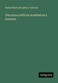 Title: Discursos polï¿½ticos acadï¿½micos y forenses, Author: Rafael Marïa de Labra Y Cadrana