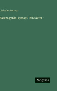 Title: Karens garde: Lystspil i fire akter, Author: Christian Hostrup