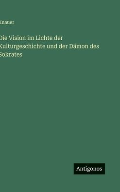 Die Vision im Lichte der Kulturgeschichte und der DÃ¯Â¿Â½mon des Sokrates