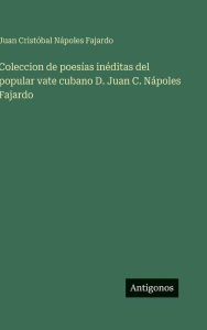 Title: Coleccion de poesÃ¯Â¿Â½as inÃ¯Â¿Â½ditas del popular vate cubano D. Juan C. NÃ¯Â¿Â½poles Fajardo, Author: Juan CristÃÂÂbal NÃÂÂpoles Fajardo