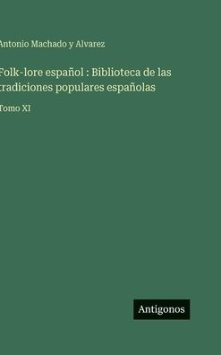 Folk-lore espaÃ¯Â¿Â½ol: Biblioteca de las tradiciones populares espaÃ¯Â¿Â½olas: Tomo XI