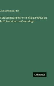 Title: Conferencias sobre enseÃ¯Â¿Â½anza dadas en la Universidad de Cambridge, Author: Joshua Girling Fitch