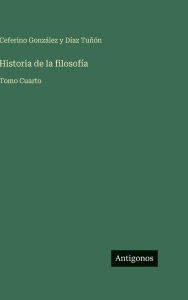 Title: Historia de la filosofÃ¯Â¿Â½a: Tomo Cuarto, Author: Ceferino GonzÃÂÂlez Y DÃÂÂaz TuÃÂÂÃÂÂn