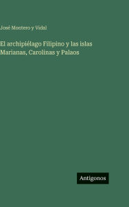 Title: El archipiÃ¯Â¿Â½lago Filipino y las islas Marianas, Carolinas y Palaos, Author: JosÃÂÂ Montero Y Vidal