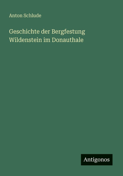 Geschichte der Bergfestung Wildenstein im Donauthale