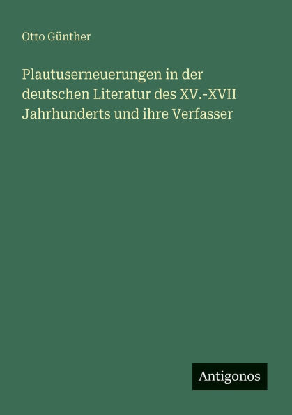 Plautuserneuerungen der deutschen Literatur des XV.-XVII Jahrhunderts und ihre Verfasser
