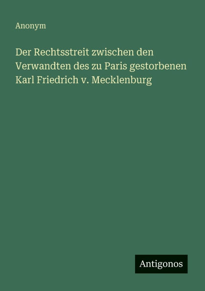 Der Rechtsstreit zwischen den Verwandten des zu Paris gestorbenen Karl Friedrich v. Mecklenburg
