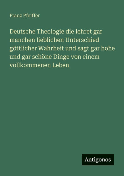 Deutsche Theologie die lehret gar manchen lieblichen Unterschied gÃ¯Â¿Â½ttlicher Wahrheit und sagt hohe schÃ¯Â¿Â½ne Dinge von einem vollkommenen Leben