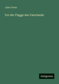 Title: Vor der Flagge des Vaterlands, Author: Jules Verne