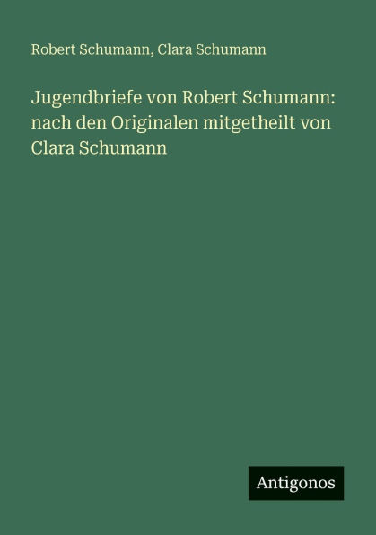 Jugendbriefe von Robert Schumann: nach den Originalen mitgetheilt Clara Schumann