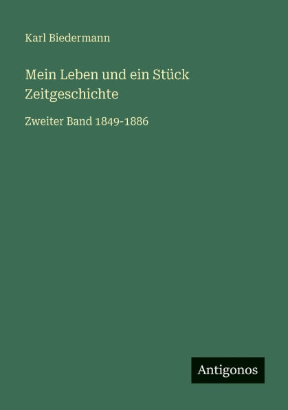 Mein Leben und ein Stï¿½ck Zeitgeschichte: Zweiter Band 1849-1886