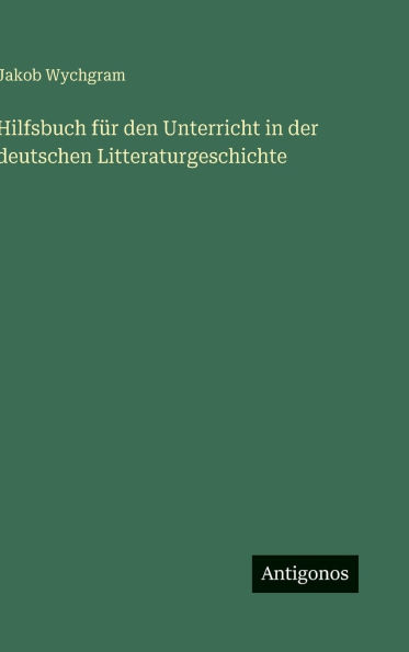 Hilfsbuch fï¿½r den Unterricht in der deutschen Litteraturgeschichte