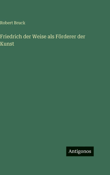 Friedrich der Weise als FÃ¯Â¿Â½rderer der Kunst