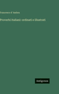 Title: Proverbi italiani: ordinati e illustrati, Author: Francesco D' Ambra