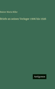 Title: Briefe an seinen Verleger 1906 bis 1926, Author: Rainer Maria Rilke