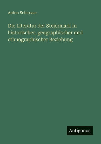 Die Literatur der Steiermark historischer, geographischer und ethnographischer Beziehung