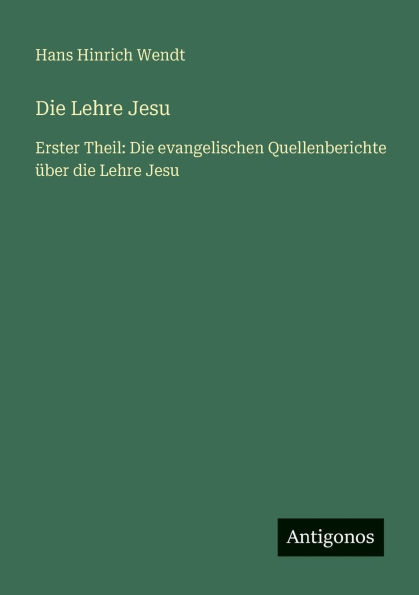 die Lehre Jesu: Erster Theil: evangelischen Quellenberichte Ã¯Â¿Â½ber Jesu