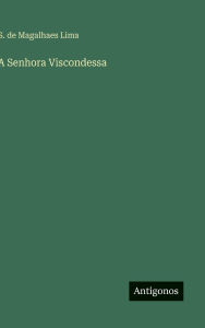 Title: A Senhora Viscondessa, Author: S de Magalhaes Lima