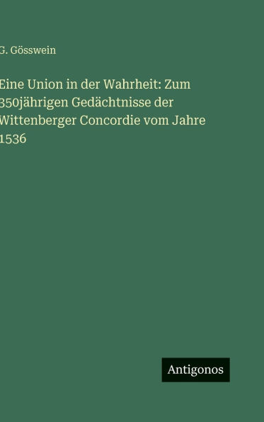 Eine Union in der Wahrheit: Zum 350jï¿½hrigen Gedï¿½chtnisse der Wittenberger Concordie vom Jahre 1536