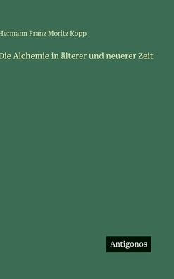 Die Alchemie in ï¿½lterer und neuerer Zeit