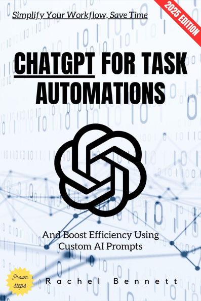 ChatGPT for Task Automations:: Simplify Your Workflow, Save Time, and Boost Efficiency Using Custom AI Prompts