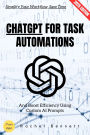 ChatGPT for Task Automations:: Simplify Your Workflow, Save Time, and Boost Efficiency Using Custom AI Prompts