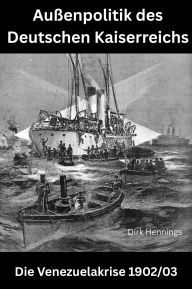 Title: Außenpolitik des Deutschen Kaiserreichs: Die Venezuelakrise 1902/03, Author: Dirk Hennings