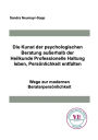 Die Kunst der psychologischen Beratung außerhalb der Heilkunde Professionelle Haltung leben, Persönlichkeit entfalten: Wege zur modernen Beraterpersönlichkeit