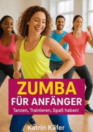 Title: Zumba für Anfänger: Tanzen, Trainieren, Spaß haben !, Author: Katrin Käfer