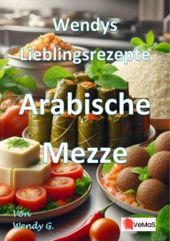 Title: Wendys Lieblingsrezepte - Arabische Mezze: 25 tolle Arabische Mezze Rezepte, Author: Wendy G.