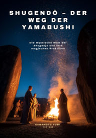 Title: Shugendo - Der Weg der Yamabushi: Die mystische Welt der Shugenja und ihre magischen Praktiken, Author: Yumi Kawamoto