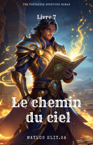 Title: Le chemin du ciel:Une Fantaisie Aventure Roman(Livre 7), Author: Maylos Eliy.Sa